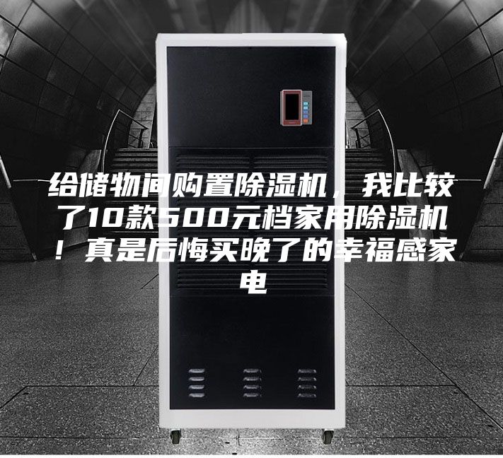 給儲(chǔ)物間購(gòu)置除濕機(jī)，我比較了10款500元檔家用除濕機(jī)！真是后悔買晚了的幸福感家電