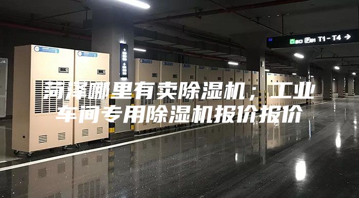 菏澤哪里有賣除濕機；工業(yè)車間專用除濕機報價報價