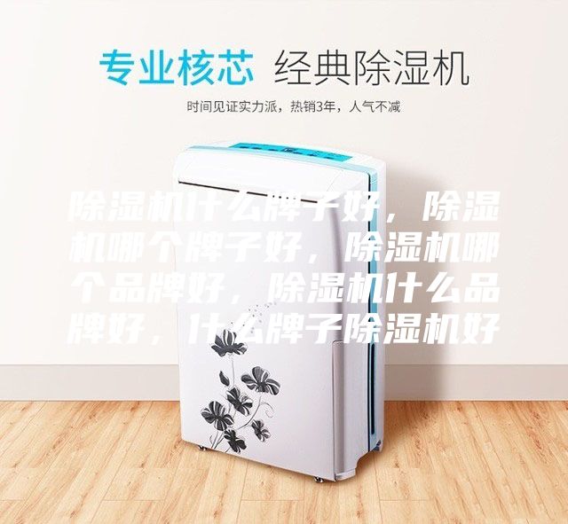 除濕機什么牌子好，除濕機哪個牌子好，除濕機哪個品牌好，除濕機什么品牌好，什么牌子除濕機好