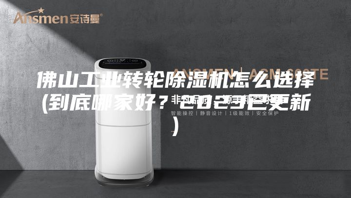 佛山工業(yè)轉(zhuǎn)輪除濕機(jī)怎么選擇(到底哪家好？2023已更新)