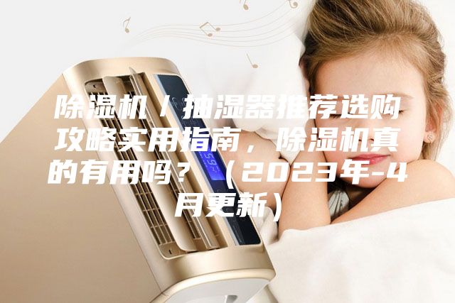 除濕機(jī)／抽濕器推薦選購(gòu)攻略實(shí)用指南，除濕機(jī)真的有用嗎？（2023年-4月更新）
