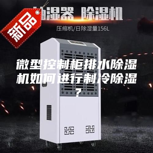 微型控制柜排水除濕機(jī)如何進(jìn)行制冷除濕？