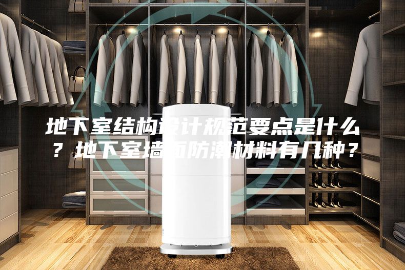地下室結(jié)構(gòu)設(shè)計規(guī)范要點是什么？地下室墻面防潮材料有幾種？