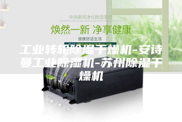 工業(yè)轉輪除濕干燥機-安詩曼工業(yè)除濕機-蘇州除濕干燥機