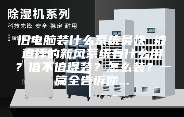 舊電腦裝什么系統(tǒng)最快_被追捧的新風系統(tǒng)有什么用？值不值得裝？怎么裝？一篇全告訴你...