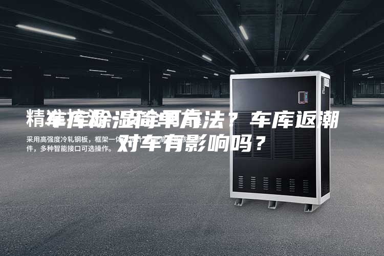 車庫(kù)除濕簡(jiǎn)單方法？車庫(kù)返潮對(duì)車有影響嗎？
