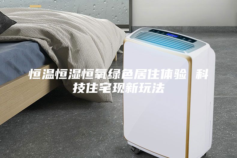 恒溫恒濕恒氧綠色居住體驗(yàn) 科技住宅現(xiàn)新玩法