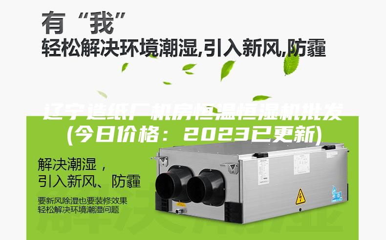 遼寧造紙廠機(jī)房恒溫恒濕機(jī)批發(fā)(今日價(jià)格：2023已更新)