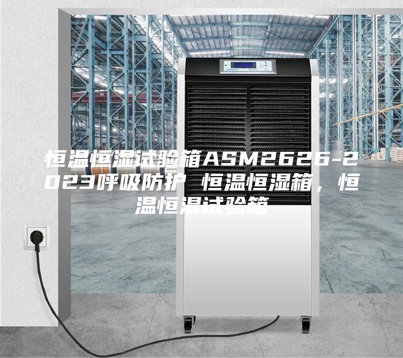 恒溫恒濕試驗(yàn)箱ASM2626-2023呼吸防護(hù) 恒溫恒濕箱，恒溫恒濕試驗(yàn)箱