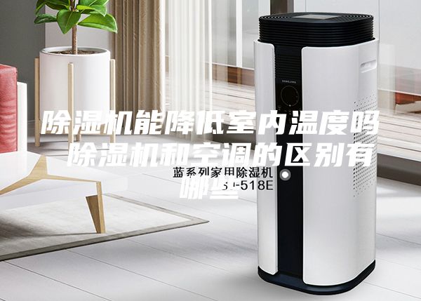 除濕機能降低室內(nèi)溫度嗎 除濕機和空調(diào)的區(qū)別有哪些